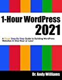 1-Hour WordPress 2021: A visual step-by-step guide to building WordPress websites in one hour or less!