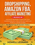 Dropshipping, Amazon FBA, Affiliate Marketing: 3 Books in 1 - Foolproof Strategies to Quick Start your Online Business with little money and make Killer Profits in a Matter of Weeks