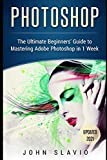 Photoshop: The Ultimate Beginners’ Guide to Mastering Adobe Photoshop in 1 Week